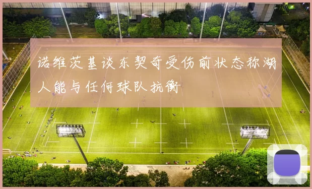 诺维茨基谈东契奇受伤前状态称湖人能与任何球队抗衡